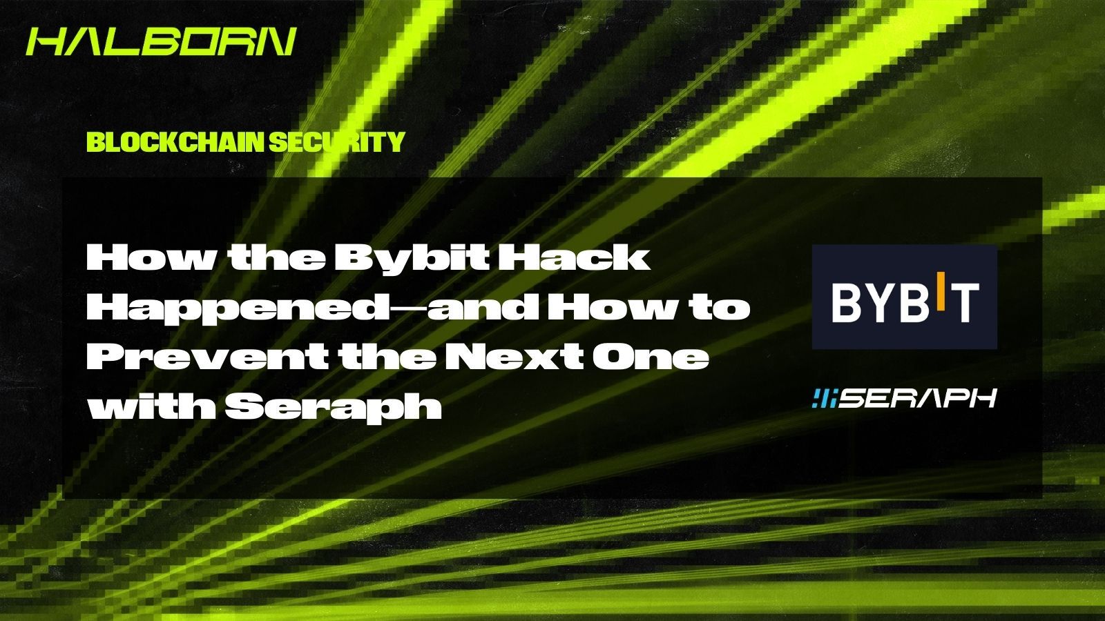 How the Bybit Hack Happened—and How to Prevent the Next One with Seraph